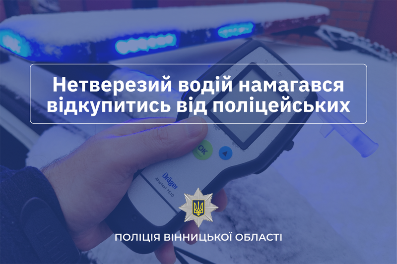 На Вінниччині п’яний водій із 2,05 проміле намагався дати хабар поліцейським у 17 тисяч гривень